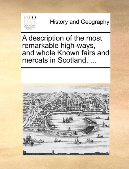 A description of the most remarkable high-ways and whole Known fairs and mercats in Scotland ...