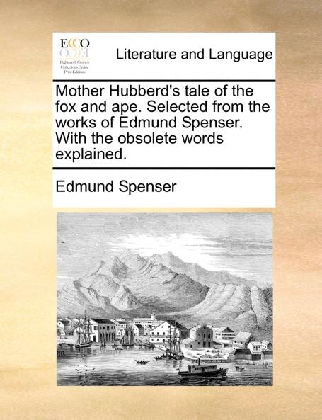 Mother Hubberd's tale of the fox and ape. Selected from the works of Edmund Spenser. With the obsolete words explained.