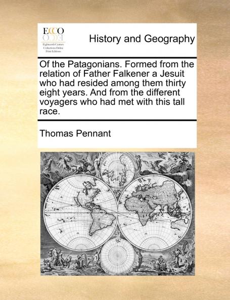 Of the Patagonians. Formed from the relation of Father Falkener a Jesuit who had resided among them thirty eight years. And from the different voyagers who had met with this tall race.