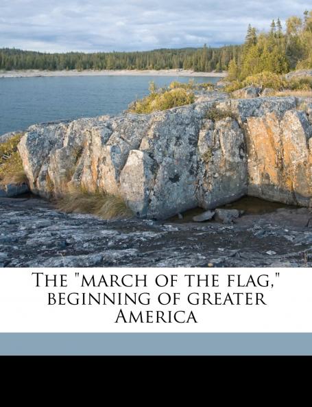 The march of the flag beginning of greater America