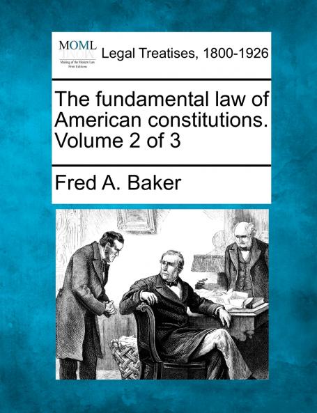 The fundamental law of American constitutions. Volume 2 of 3