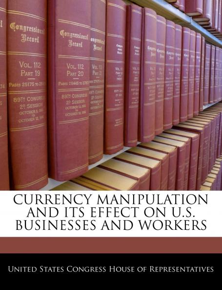 Currency Manipulation And Its Effect On U.S. Businesses And Workers