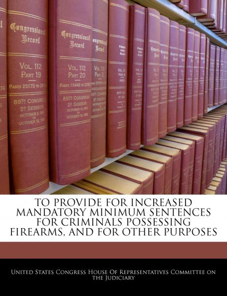 To Provide For Increased Mandatory Minimum Sentences For Criminals Possessing Firearms And For Other Purposes