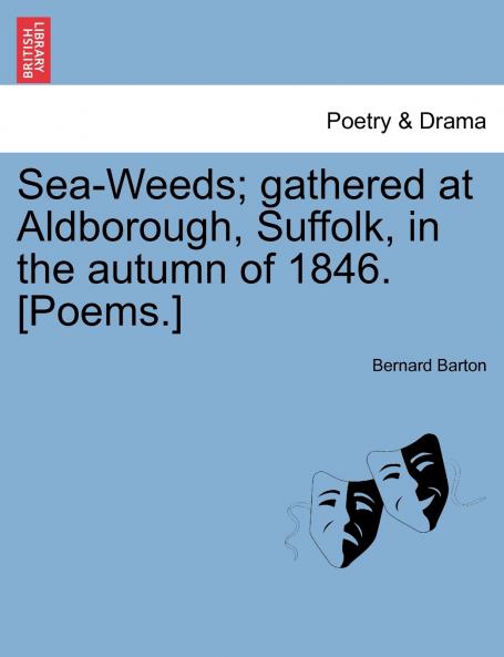 Sea-Weeds; gathered at Aldborough Suffolk in the autumn of 1846. [Poems.]