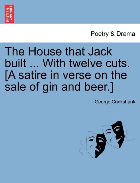 The House that Jack built ... With twelve cuts. [A satire in verse on the sale of gin and beer.]