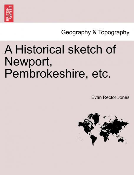 A Historical sketch of Newport Pembrokeshire etc.