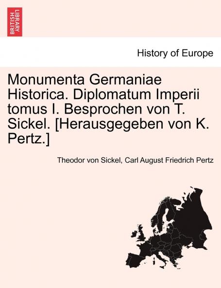 Monumenta Germaniae Historica. Diplomatum Imperii tomus I. Besprochen von T. Sickel. [Herausgegeben von K. Pertz.]