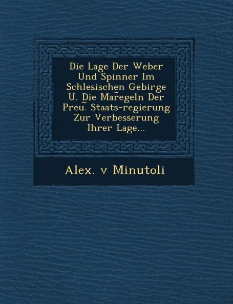 Die Lage Der Weber Und Spinner Im Schlesischen Gebirge U. Die Mar¿egeln Der Preu.¿ Staats-regierung Zur Verbesserung Ihrer Lage...