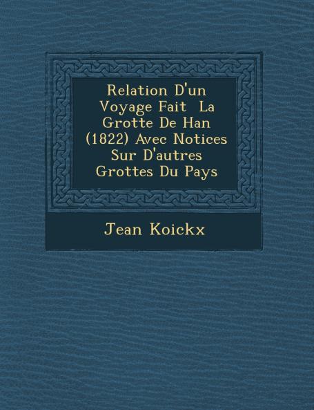 Relation D'un Voyage Fait ¿ La Grotte De Han (1822) Avec Notices Sur D'autres Grottes Du Pays