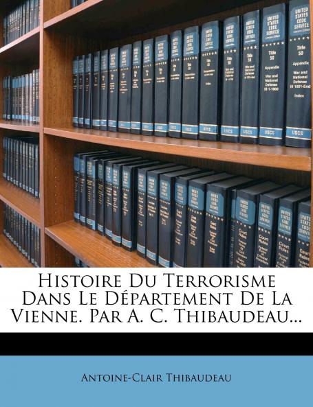 Histoire Du Terrorisme Dans Le Département De La Vienne. Par A. C. Thibaudeau...