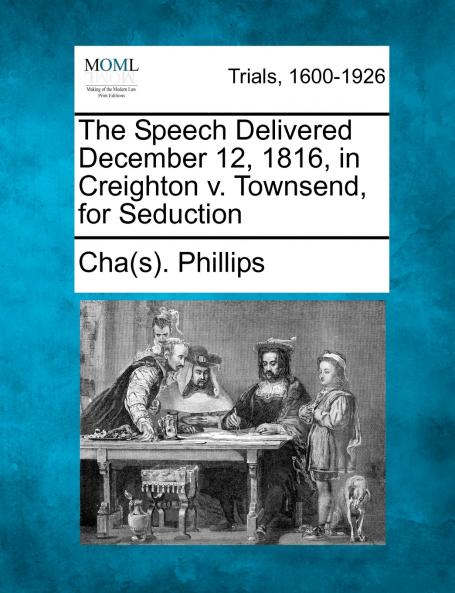 The Speech Delivered December 12 1816 in Creighton v. Townsend for Seduction