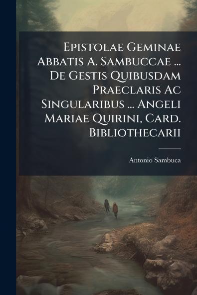 Epistolae Geminae Abbatis A. Sambuccae ... De Gestis Quibusdam Praeclaris Ac Singularibus ... Angeli Mariae Quirini Card. Bibliothecarii