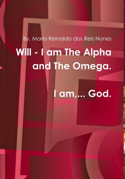 Will - I am the Alpha and the Omega!  I am God!