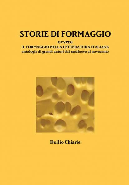 STORIE DI FORMAGGIO ovvero IL FORMAGGIO NELLA LETTERATURA ITALIANA - Antologia di grandi autori dal medioevo al novecento