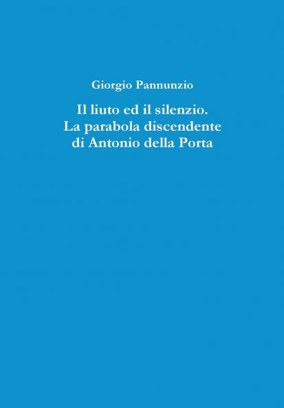 Il Liuto Ed Il Silenzio. La Parabola Discendente Di Antonio Della Porta