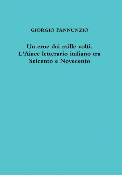 Un eroe dai mille volti. L'Aiace letterario italiano tra Seicento e Novecento
