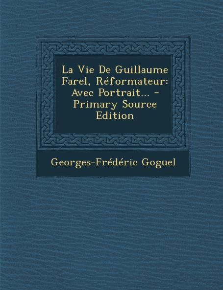 La Vie De Guillaume Farel Réformateur