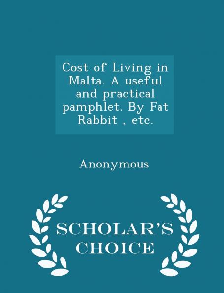 Cost of Living in Malta. A useful and practical pamphlet. By Fat Rabbit  etc. - Scholar's Choice Edition