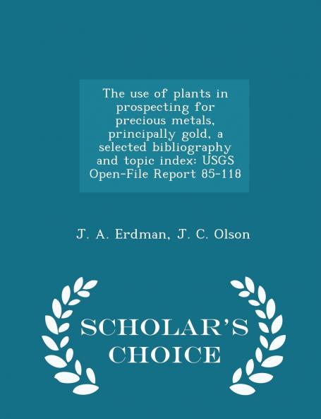 The use of plants in prospecting for precious metals principally gold a selected bibliography and topic index
