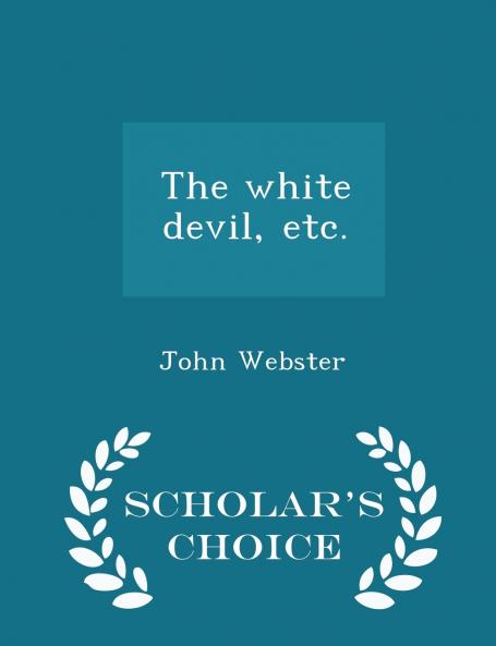 The white devil etc. - Scholar's Choice Edition
