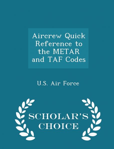 Aircrew Quick Reference to the METAR and TAF Codes - Scholar's Choice Edition