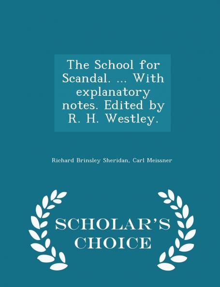 The School for Scandal. ... With explanatory notes. Edited by R. H. Westley. - Scholar's Choice Edition