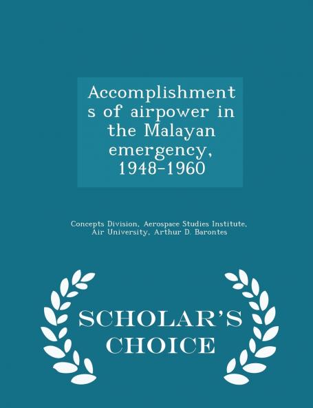 Accomplishments of airpower in the Malayan emergency 1948-1960 - Scholar's Choice Edition