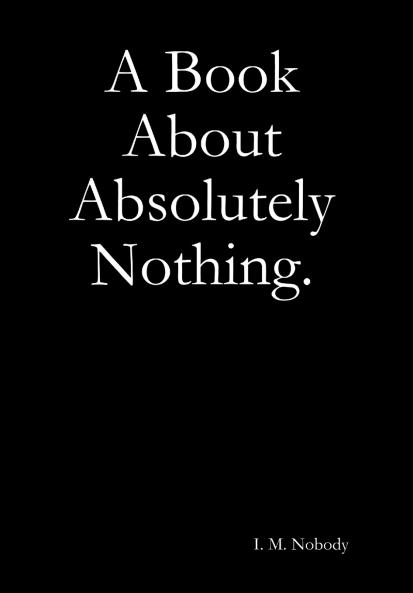 A Book About Absolutely Nothing.