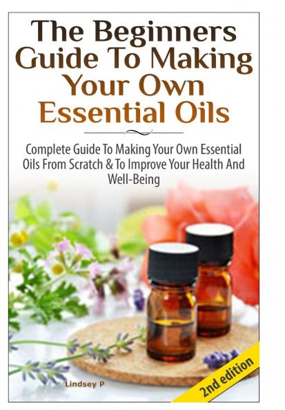 The Beginners Guide To Making Your Own Essential Oils