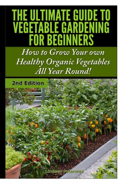 The Ultimate Guide to Vegetable Gardening for Beginners