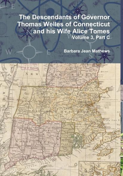The Descendants of Governor Thomas Welles of Connecticut and his Wife Alice Tomes Volume 3 Part C