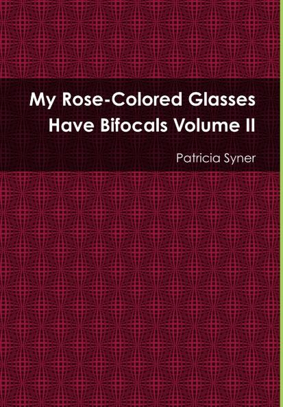 My Rose Colored Glasses Have Bifocals Volume II