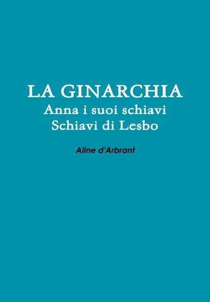 LA GINARCHIA - Schiavi di Lesbo - Anna e suoi Schiavi