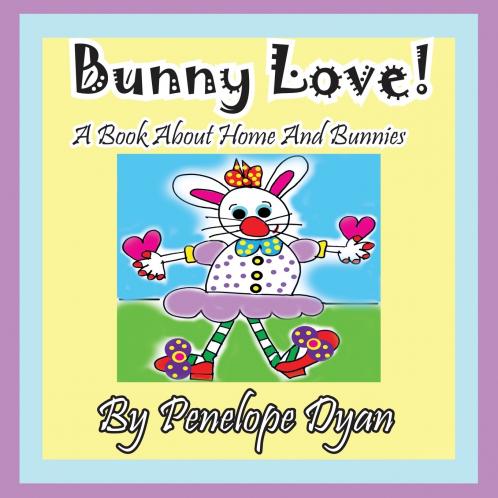 Bunny Love! a Book about Home and Bunnies.