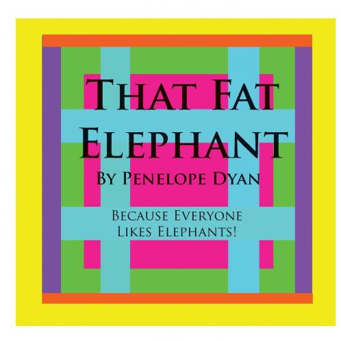 That Fat Elephant---Because Everyone Likes Elephants