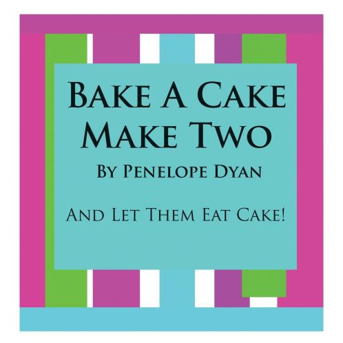 Bake a Cake Make Two---And Let Them Eat Cake