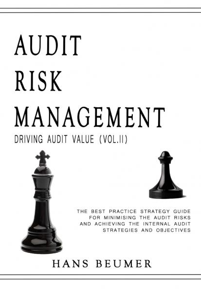 AUDIT RISK MANAGEMENT (Driving Audit Value Vol. II) - The best practice strategy guide for minimising the audit risks and achieving the Internal Audit strategies and objectives