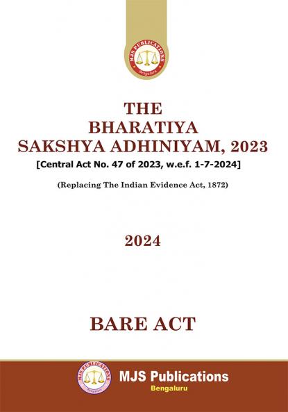 MJS's  The Bharatiya Sakshya Adhiniyam 2023 [Central Act No. 47 Of 2023 W.E.F. 1-7-2024] (Replacing The Indian Evidence Act 1872) (2024 Edition)