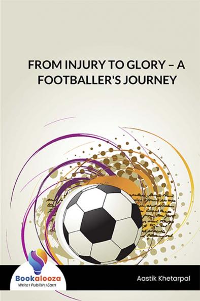 FROM INJURY TO GLORY â€“ A FOOTBALLER'S JOURNEY - Bookalooza