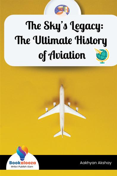 The Sky’s Legacy: The Ultimate History of Aviation