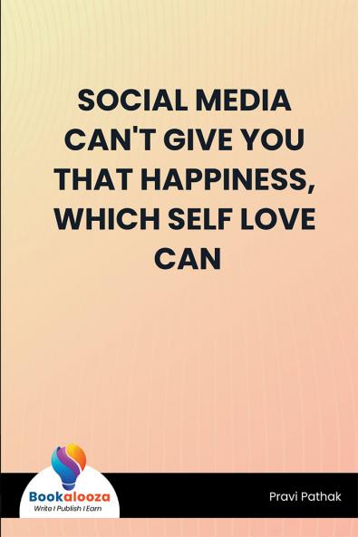 SOCIAL MEDIA CAN'T GIVE YOU THAT HAPPINESS WHICH SELF LOVE CAN