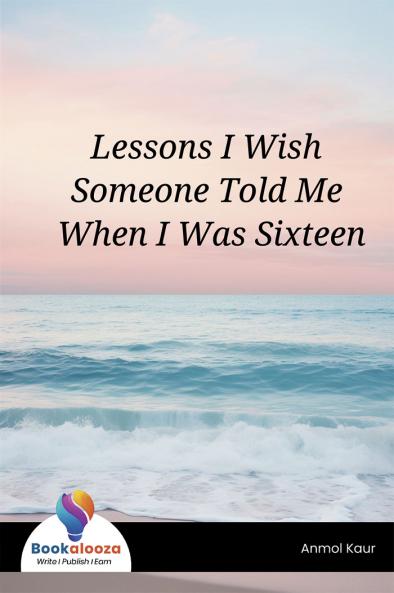 Lessons I Wish Someone Told Me When I Was Sixteen
