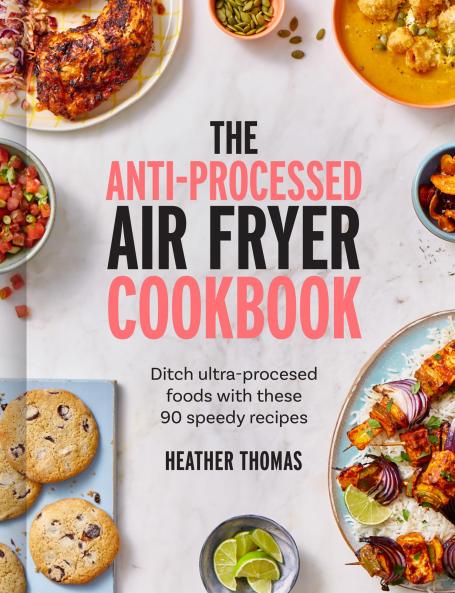 THE ANTI-PROCESSED AIR FRYER COOKBOOK: Ditch ultra-processed