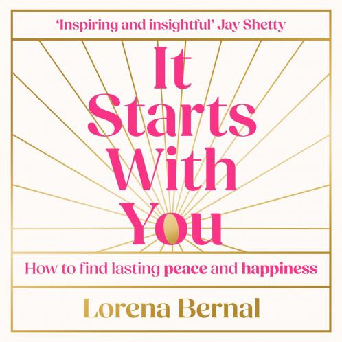 It Starts with You : How to find lasting peace and happiness