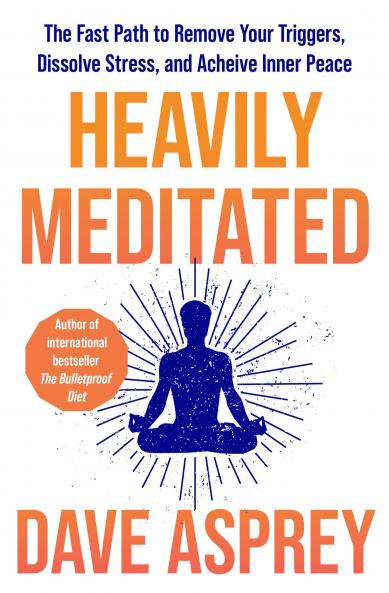 Heavily Meditated : The fast path to remove your triggers dissolve stress and achieve inner peace
