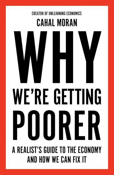 Why We’re Getting Poorer : A Realist’s Guide to the Economy and How We Can Fix It