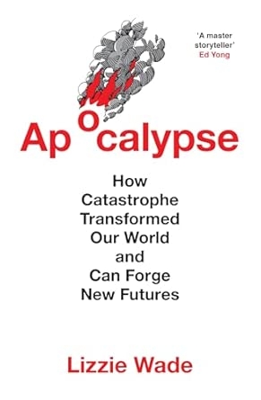 APOCALYPSE: How Catastrophe Transformed Our World and Can Fo