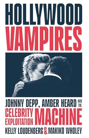 Hollywood Vampires: Johnny Depp Amber Heard and the Celebrity Exploitation Machine