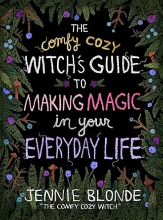 Comfy Cozy Witch's Guide to Making Magic in Your Everyday Life