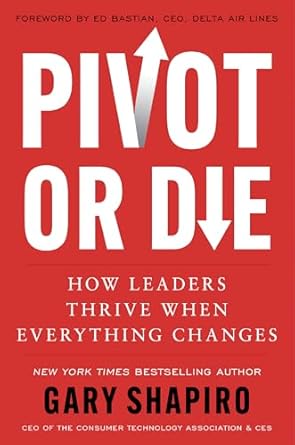 Pivot or Die : How Leaders Thrive When Everything Changes